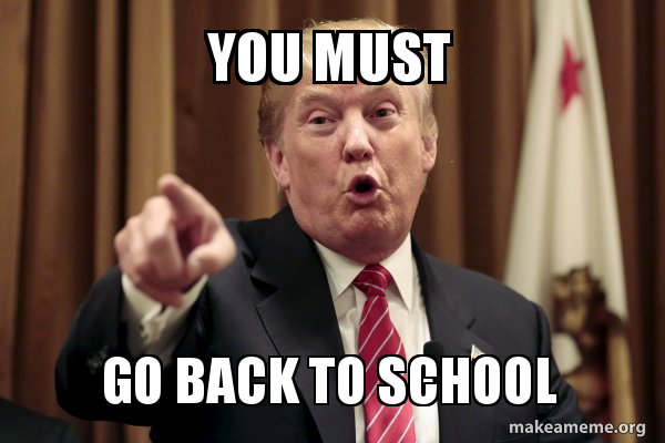 You Must Go Back To School Donald Trump Says Make A Meme