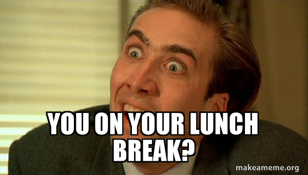 You On Your Lunch Break Sarcastic Nicholas Cage Make A Meme