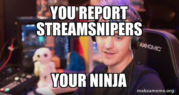 you report streamsnipers your ninja - Ninja Tyler Blevins Meme Generator