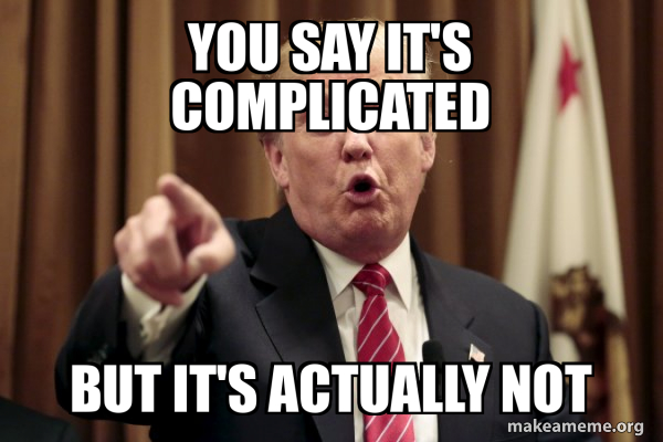 you say it's complicated but it's actually not - Donald Trump Says Meme ...