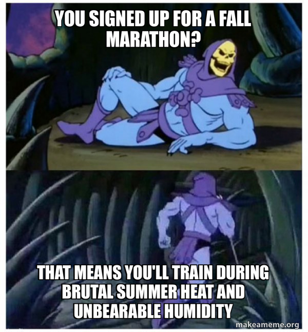 You signed up for a fall marathon? That means you'll train during ...