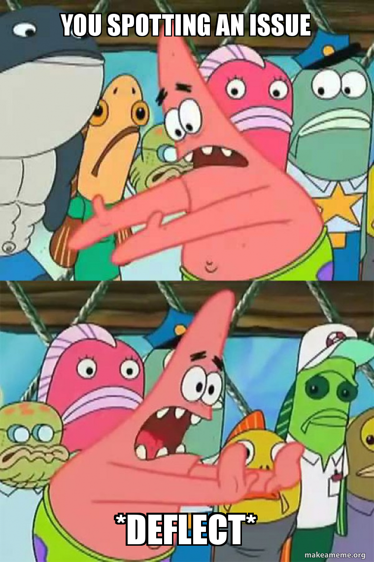 You spotting an issue *deflect* - Push It Somewhere Else Patrick Meme ...