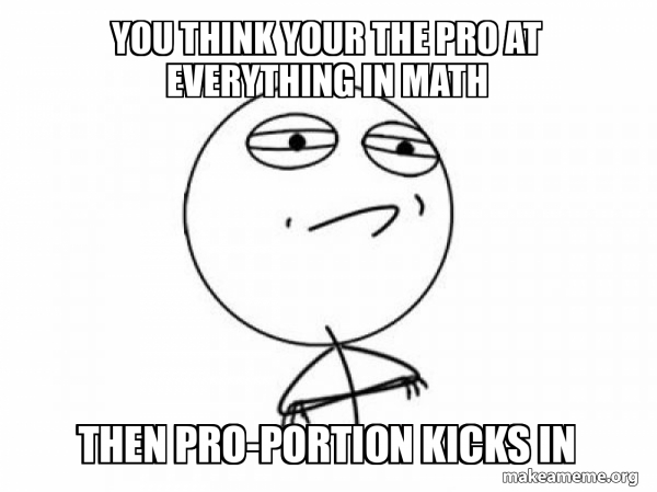 Think Math Equations Meme You think your the pro at everything in math then pro-portion kicks in ...