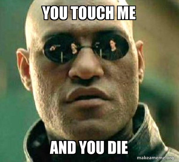 you touch me and you die - Matrix Morpheus Meme Generator