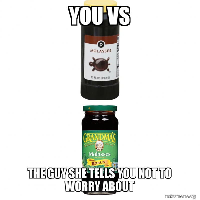 You vs the guy She tells you not to worry about Meme Generator