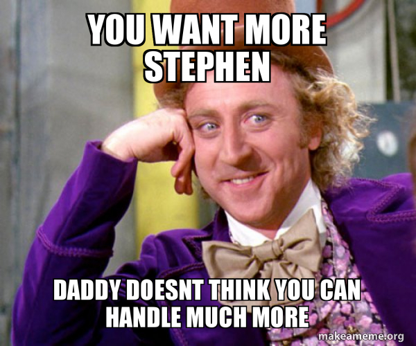 You Want More Stephen Daddy Doesnt Think You Can Handle Much More Willy Wonka Sarcasm Meme Make A Meme