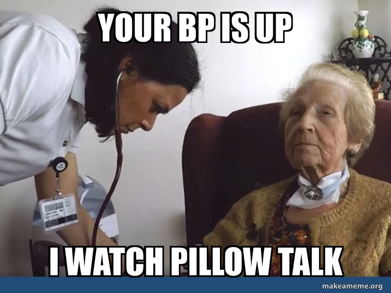 Your Bp Is Up I Watch Pillow Talk Make A Meme