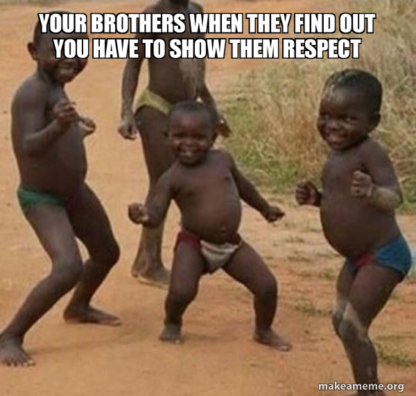Your Brothers When They Find Out You Have To Show Them Respect Dancing Black Kids Make A Meme
