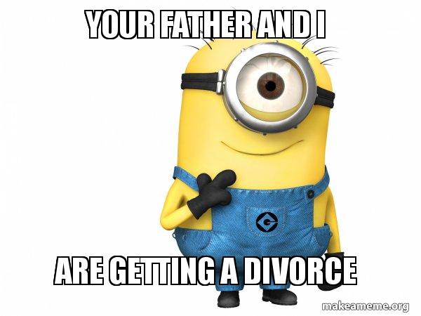 Your father and I are getting a divorce - Thoughtful Minion Meme Generator