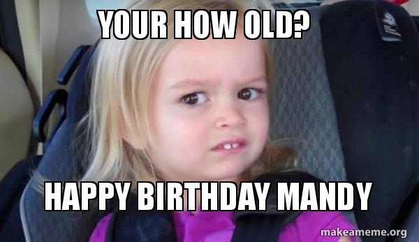 your how old? happy birthday mandy side eyes chloe make a meme your how old ht7iqs your how old? happy birthday mandy side eyes chloe make a meme