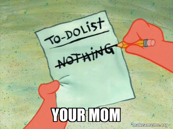 your mom - TO-DO List Meme Generator