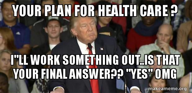 Your plan for health care ? I