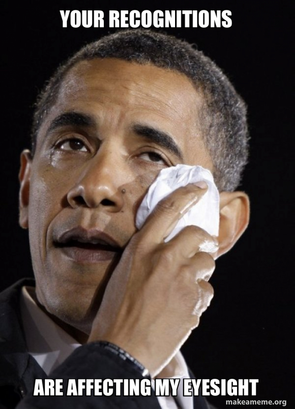 Your recognitions Are affecting my eyesight - Crying Obama Meme Generator