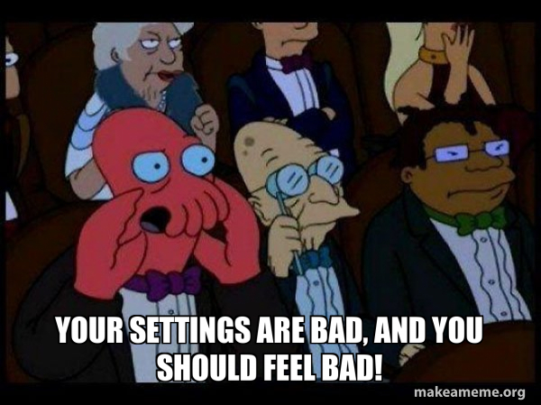 Your settings are bad, and you should feel bad! - Your meme is bad and ...