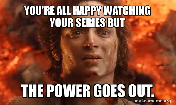 You Re All Happy Watching Your Series But The Power Goes Out Frodo It S Over It S Done Make A Meme