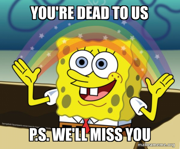 you're dead to us p.s. we'll miss you - Rainbow SpongeBob Meme Generator