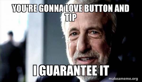 You're gonna love Button and Tip I guarantee it - I Guarantee it