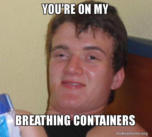 You're on my Breathing containers - [10] guy Meme Generator