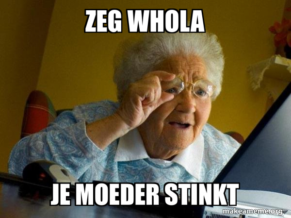 Zeg whola Je moeder stinkt - Internet Grandma Meme Generator