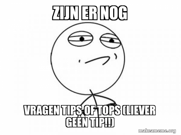 zijn er nog vragen tips of tops (liever geen tip!!) - Challenge
