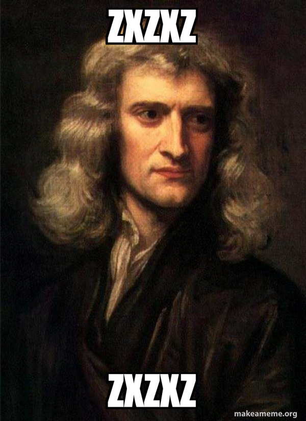 Zxzxz Zxzxz Sir Isaac Newton Meme Generator Zxzxz Zxzxz Sir Isaac Newton Meme Generator